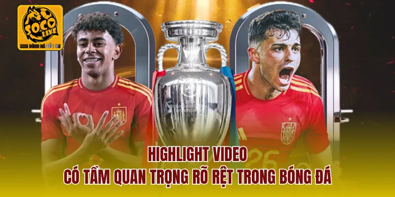 Highlight video có tầm quan trọng rõ rệt trong bóng đá