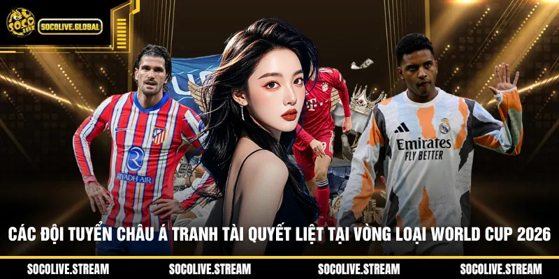 Các đội tuyển châu Á tranh tài quyết liệt tại vòng loại World Cup 2026